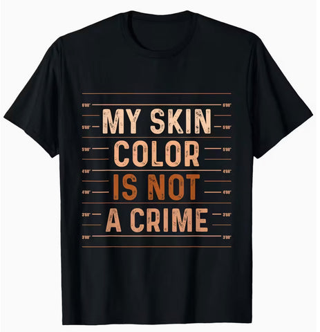 Tee Shirt: My Skin Color Is Not A Crime